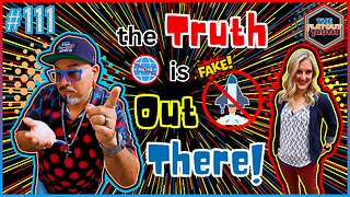 The Flat Out Truth #111 - THE TRUTH IS OUT THERE