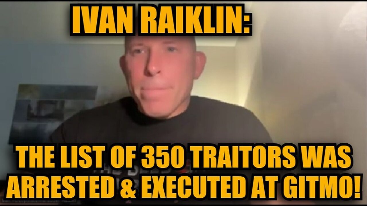 Ivan Raiklin: Shocking Disclosure: The List of 350 Traitors Was Arrested & Executed at GITMO!
