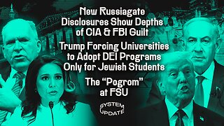 New Russiagate Disclosures Show Depths of CIA & FBI Guilt; Trump Forcing Universities to Adopt DEI Programs Only for Jewish Students; The "Pogrom" at FSU | SYSTEM UPDATE #496