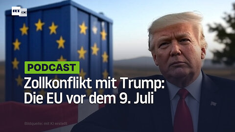 Zollkonflikt mit Trump: Die EU vor dem 9. Juli