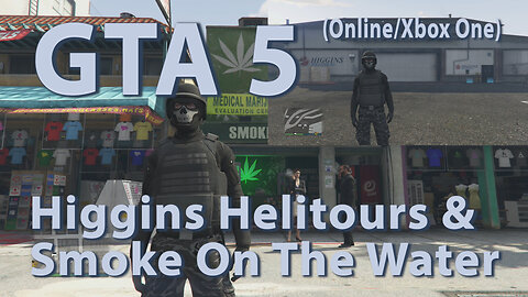 GTA 5 (Online Xbox One) Higgins Helitours & Smoke On The Water