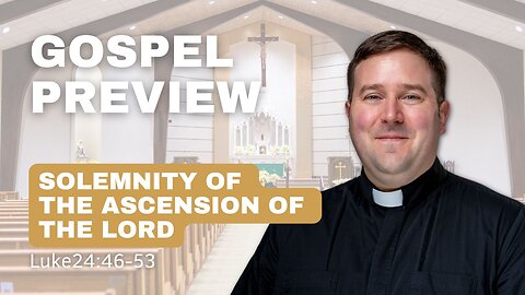 Gospel Preview - Solemnity of the Ascension of the Lord