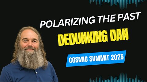 DeDunking Dan | Polarizing the Past #CosmicSummit2025