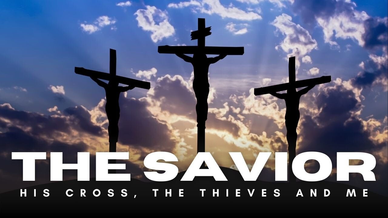 The Savior, His Cross, the Thieves and Me - Matthew 27 & Luke 23