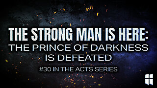 The Strong Man is Here: The Prince of Darkness is Defeated (#30 in Acts) 8:30am July 27, 2025