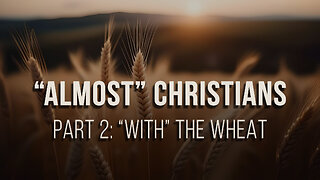 "Almost" Christians (Part 2): "with" the wheat