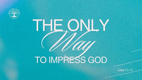 The Only Way to Impress God | Luke 7:1-16