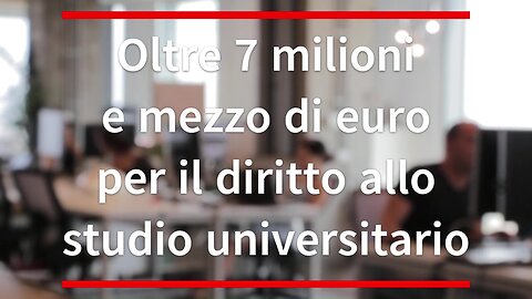 Oltre 7 milioni e mezzo di euro per il diritto allo studio universitario