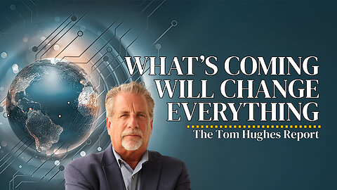 What’s Coming Will Change Everything — And It’s Closer Than You Think | The Tom Hughes Report