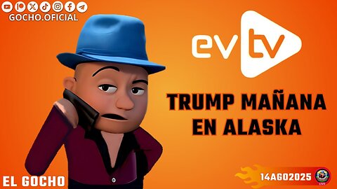 14AGO2025 | #EVTV | TRUMP MAÑANA EN ALASKA [GOCHO.OFICIAL]
