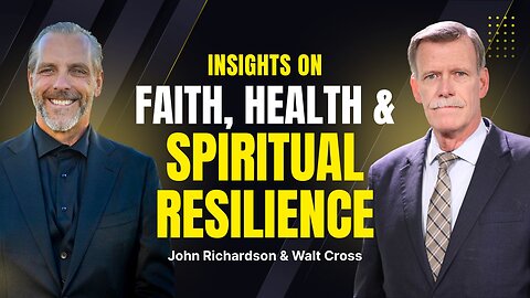 John Richardson & Walt Cross: Insights on Faith, Health, and Spiritual Resilience