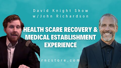 Health Scare Recovery & Medical Establishment Experience (David Knight Show w/John Richardson)