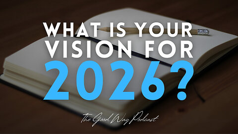 What Is Your Vision for 2026? | The Good Way Podcast