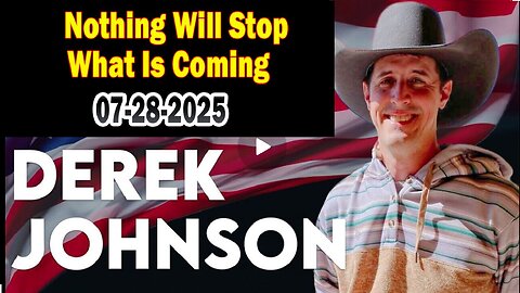 Derek Johnson BIG Intel July 28- 'Nothing Will Stop What Is Coming'