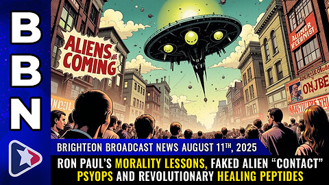 BBN, Aug 11, 2025 – Ron Paul’s morality lessons, faked alien “contact” PSYOPS...