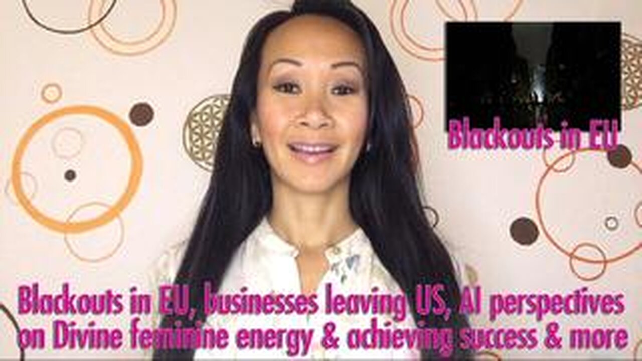 Blackouts in EU, businesses leaving US, AI perspectives on Divine feminine energy & success in 5D