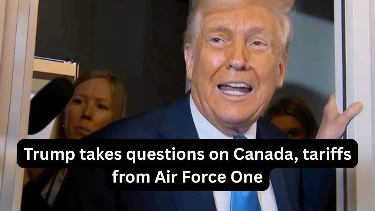 Trump takes questions on Canada, tariffs from Air Force One