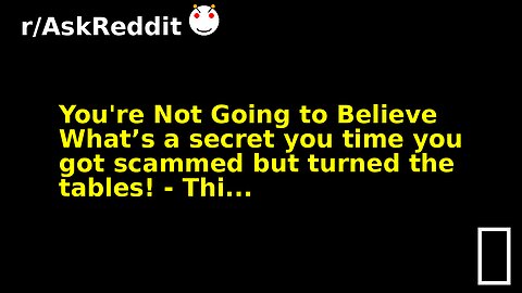 You're Not Going to Believe What’s a secret you time you got scammed but turned the tables! - Thi...