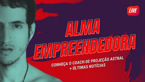 🔴 Alma Empreendedora: o Coach de Projeção Astral + Últimas Notícias | Millennials Geriátricos