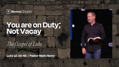 9/14/2025 "You are on Duty; Not Vacay" (Luke 12:35-48, #41, Mark Henry)