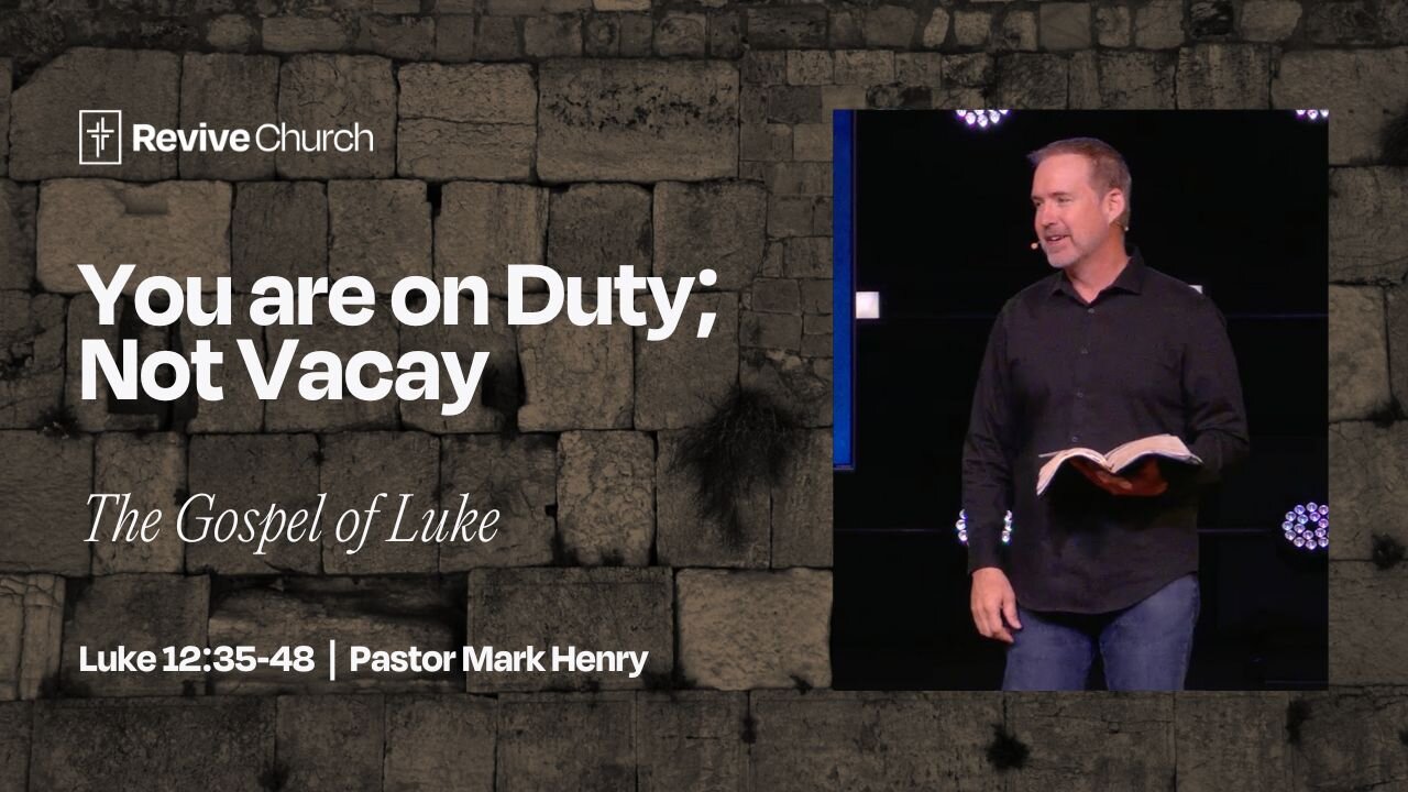 9/14/2025 "You are on Duty; Not Vacay" (Luke 12:35-48, #41, Mark Henry)