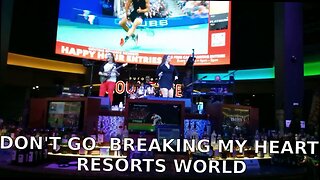 DON'T GO BREAKING MY HEART RESORTS WORLD