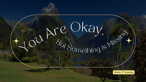 You are Okay, Something is Missing Week 3 Tuesday