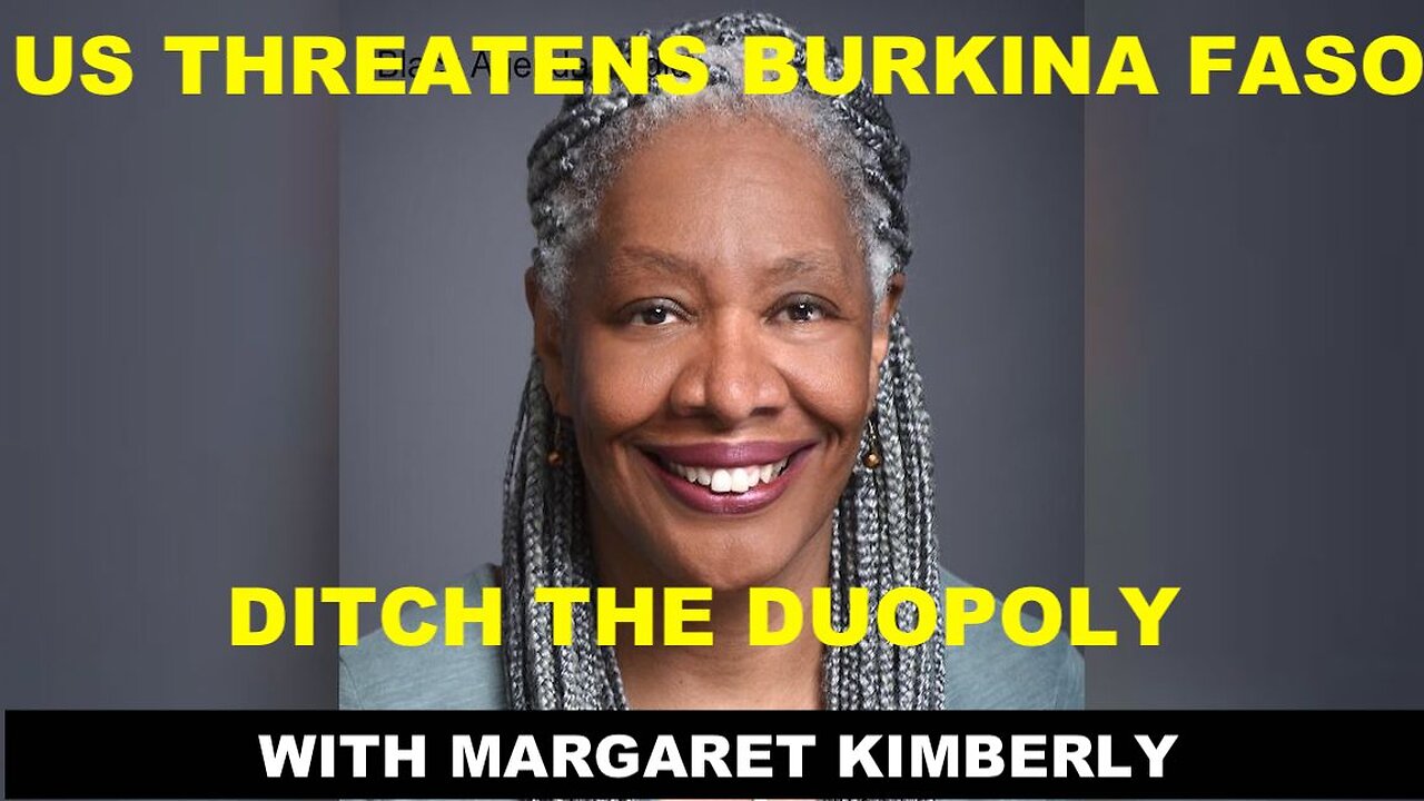 MARGARET KIMBERLY - US THREATENS BURKINA FASO - DITCH THE POLITICAL DUOPOLY THAT FAILS ALL VOTERS