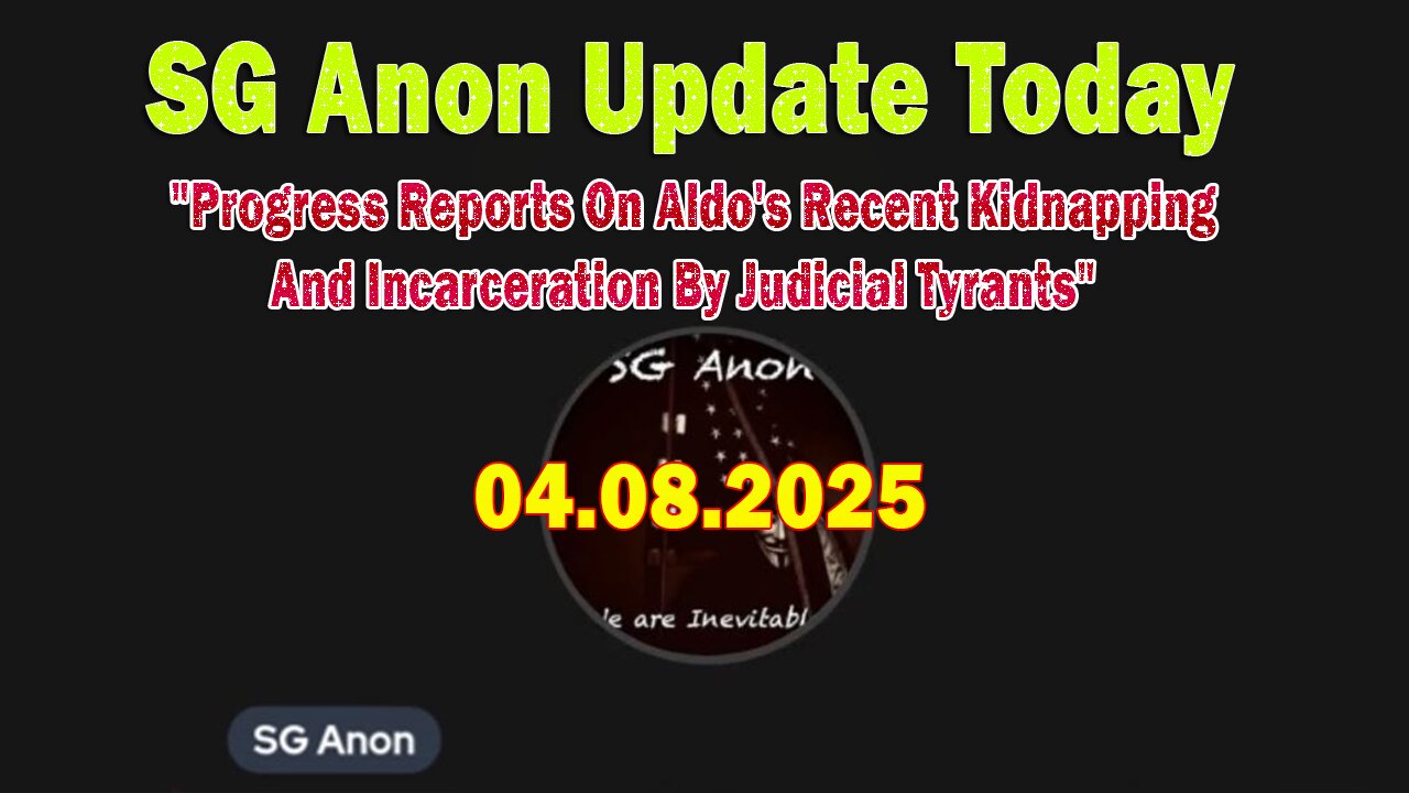 SG Anon Update Today 4/9/25: "Progress Reports On Aldo's Recent Kidnapping And Incarceration By Judicial Tyrants"
