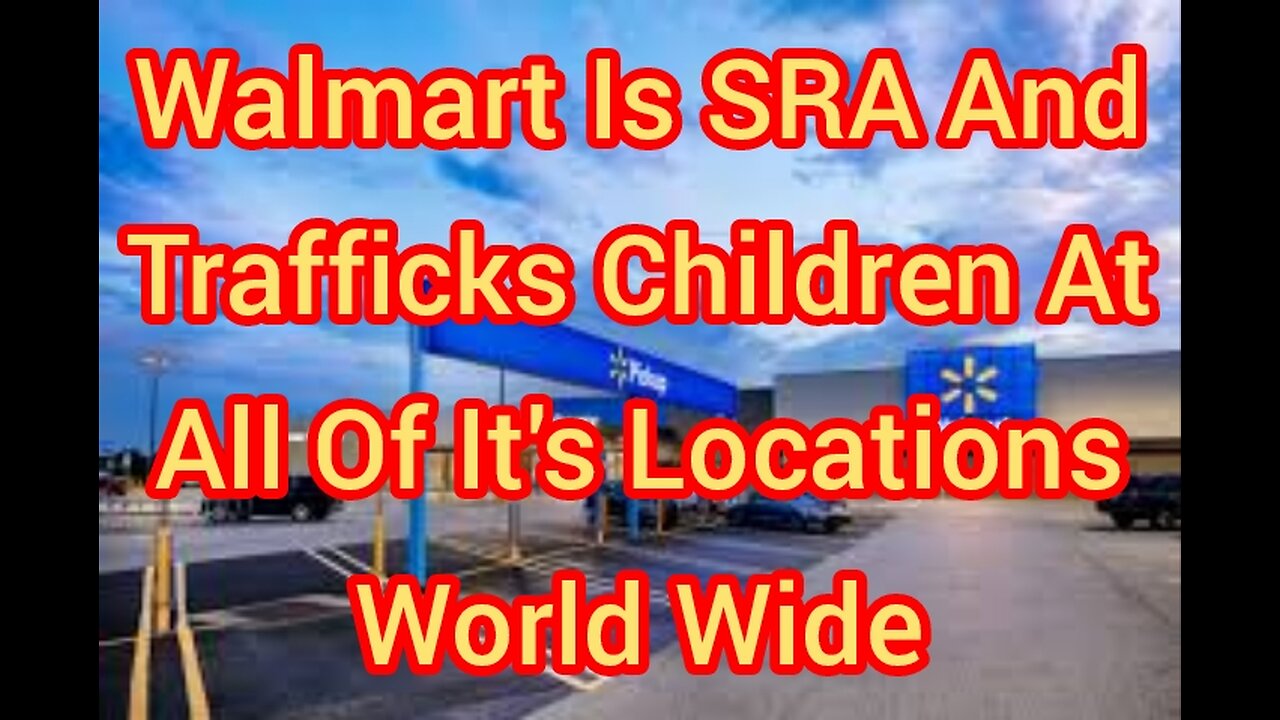 Walmart Is SRA And Trafficks Children At All Of It's Locations World Wide