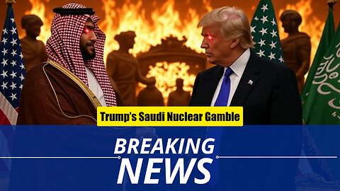 Trump’s Saudi Nuclear Gamble