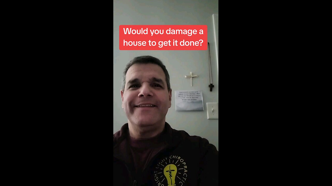 Would you damage a house to get it done?