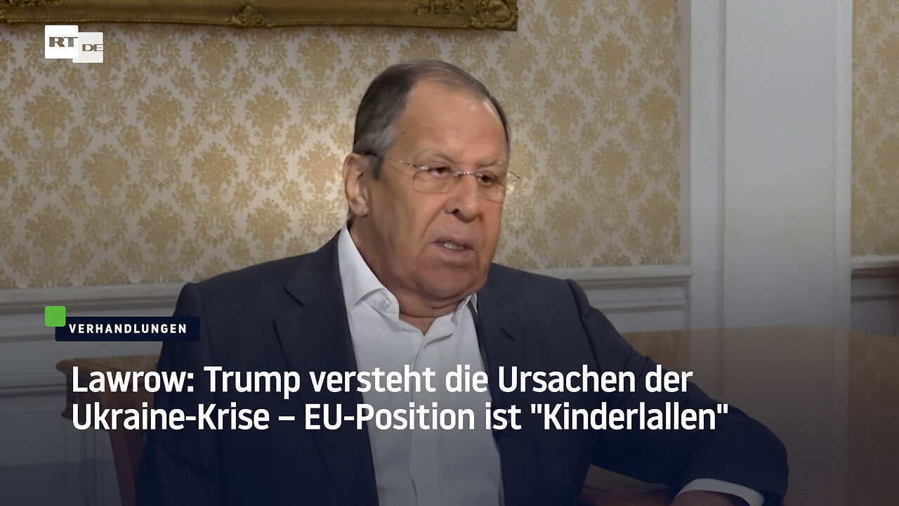 Lawrow: Trump versteht die Ursachen der Ukraine-Krise – EU-Position ist "Kinderlallen"
