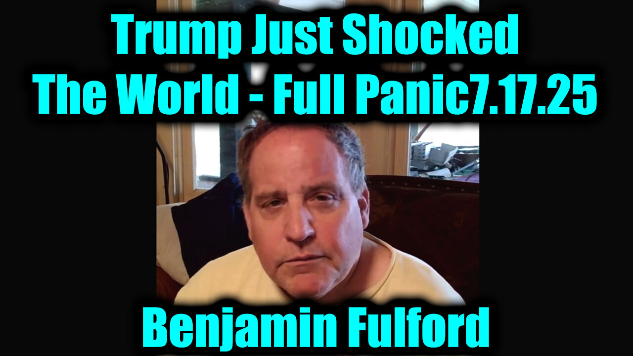 Benjamin Fulford FULL PANIC 7.17.25 - Trump Just Shocked the World