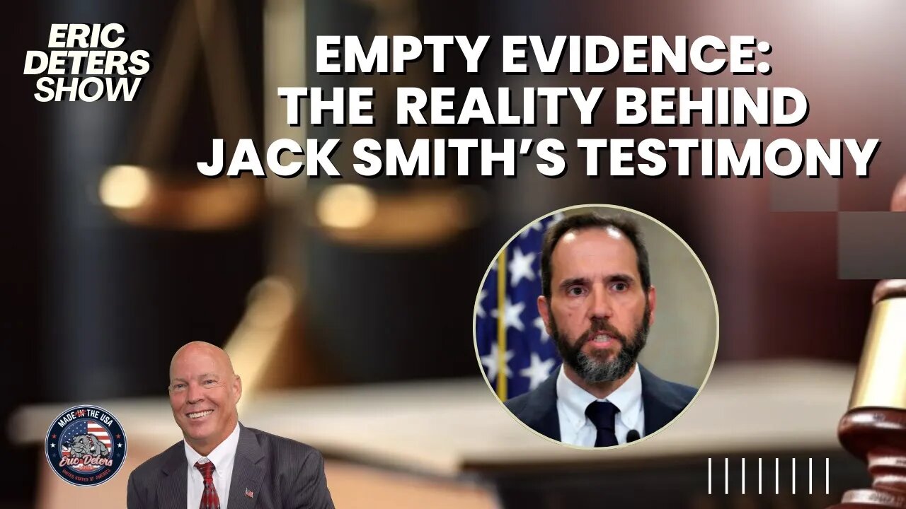 Empty Evidence The Reality Behind Jack Smith’s Testimony | Eric Deters Show