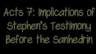 Acts 7: Implications of Stephen’s Testimony Before the Sanhedrin