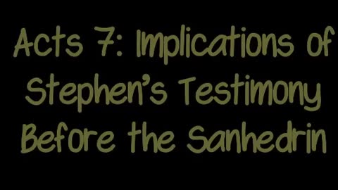 Acts 7: Implications of Stephen’s Testimony Before the Sanhedrin