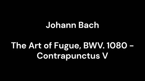The Art of Fugue, BWV. 1080 - Contrapunctus V