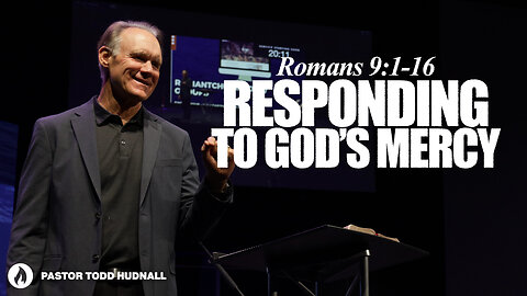 Romans Part 23: RESPONDING TO GOD'S MERCY - Rom. 9:1-16 | Pastor Todd Hudnall (Message Only)