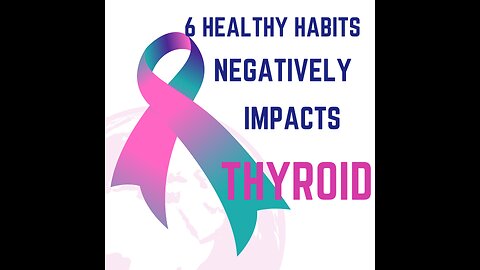 6 healthy habits that negatively impact the thyroid