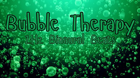 Bubble Therapy - 2Hz Binaural Beats