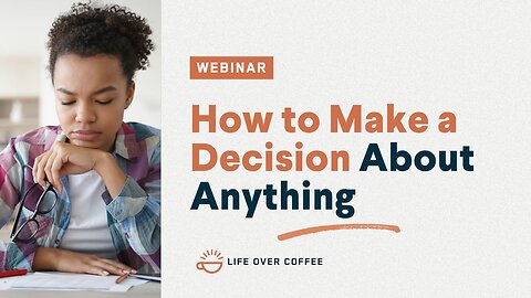 Webinar: How to Make a Decision About Anything