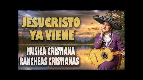 Rancheras Cristianas - 1 Hora, Jesucristo Pronto Viene Éxitos - Alabanza Musica Cristiana.