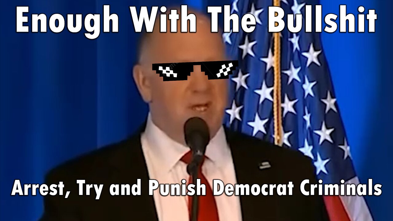 Enough With The Bullshit - Arrest The Democrat Criminals