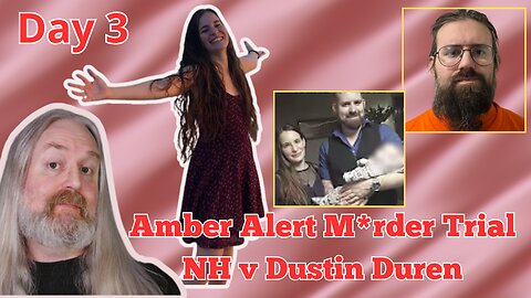 NH v Dustin Duren - "Amber Alert" M*rder Trial - Day 3