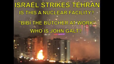 JOHN GALT EMERGENCY UPDATE/ ISRAEL STRIKES IRAN. BIBI THE BUTCHER AT WORK AGAIN. WHO IS JOHN GALT?