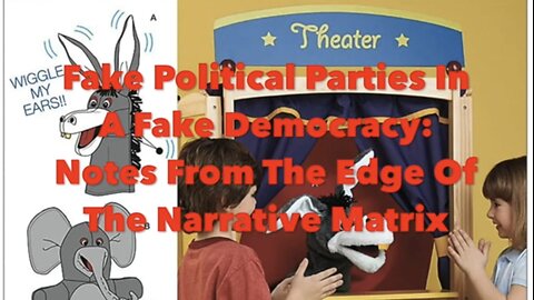 Fake Political Parties in a Fake Democracy Notes From The Edge of The Narrative Matrix