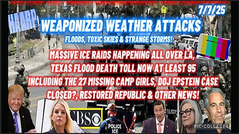 7/7/25 - MASSIVE ICE RAIDS HAPPENING ALL OVER LA, TEXAS FLOOD DEATH TOLL NOW AT LEAST 95 INCLUDING THE 27 MISSING CAMP GIRLS, DOJ EPSTEIN CASE CLOSED? AND OTHER NEWS...