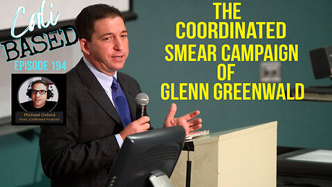 The Coordinated Smear Campaign of Glenn Greenwald - CaliBased Episode 194