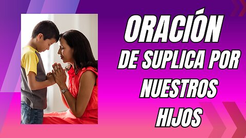 Oración de súplica por nuestros hijos